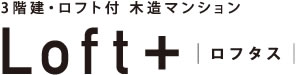 ロフトのある木造マンション　LOFT＋（ロフタス）
